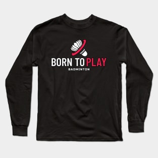 Born To Play Badminton. Long Sleeve T-Shirt